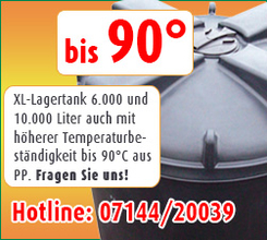 XL-Lagertank 6.000 und 10.000 Liter auch mit höherer Temperaturbeständigkeit bis 90°C aus PP. Fragen Sie uns! XL-Lagertank 6.000 und 10.000 Liter auch mit höherer Temperaturbeständigkeit bis 90°C aus PP. Fragen Sie uns!